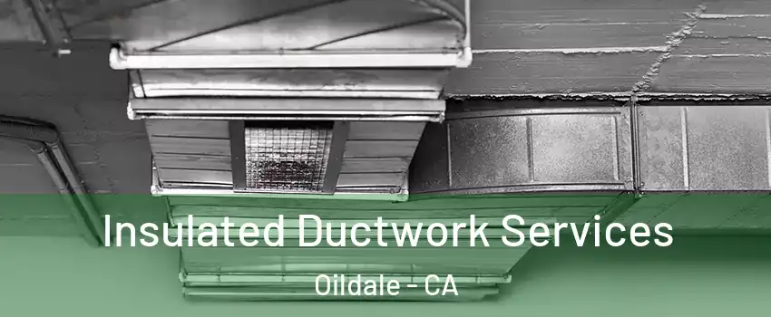  Insulated Ductwork Services Oildale - CA