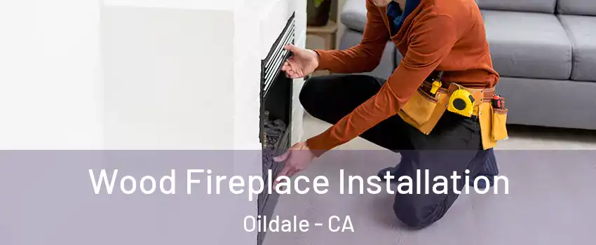  Wood Fireplace Installation Oildale - CA